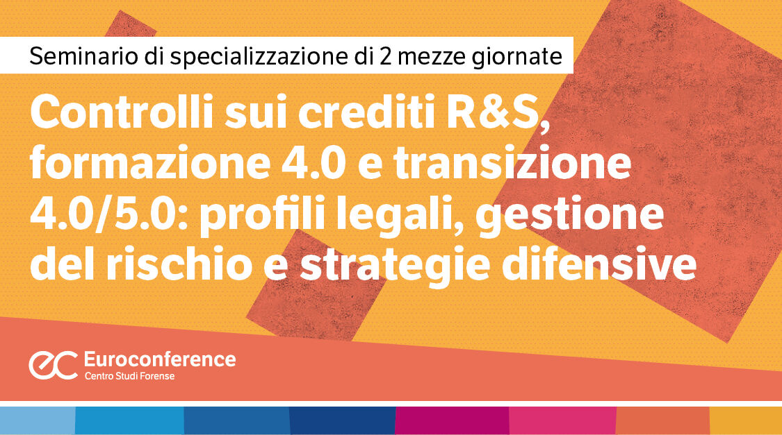 Immagine Controlli sui crediti R&S, Formazione 4.0 e Transizione 4.0/5.0: profili legali, gestione del rischio e strategie difensive | Euroconference